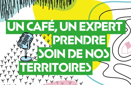 Podcasts “Un café, un expert : prendre soin de nos territoires” 